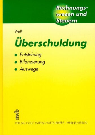 Wolf, Thomas C Überschuldung: Entstehung, Bilanzierung und Auswege (Rechnungswesen und Steuern)