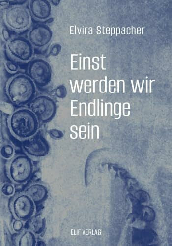 Steppacher, Elvira Einst werden wir Endlinge sein: Gedichte und Geschichten tierlicher Präparate