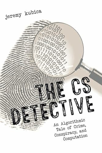 Kubica, Jeremy The CS Detective: An Algorithmic Tale of Crime, Conspiracy, and Computation