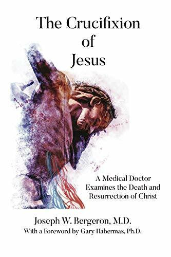 Bergeron, Joseph The Crucifixion of Jesus: A Medical Doctor Examines the Death and Resurrection of Christ