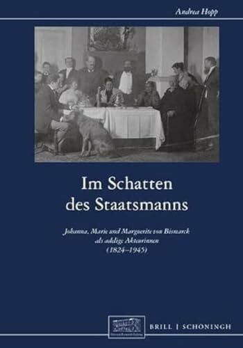 Andrea Hopp Im Schatten des Staatsmanns: Johanna, Marie und Marguerite von Bismarck als adelige Akteurinnen (1824-1945) (Otto-von-Bismarck-Stiftung, Wissenschaftliche Reihe)