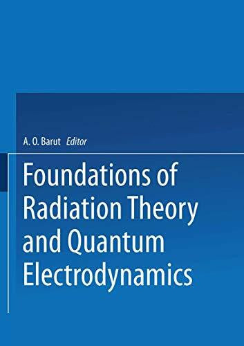 Barut, Asim Foundations of Radiation Theory and Quantum Electrodynamics