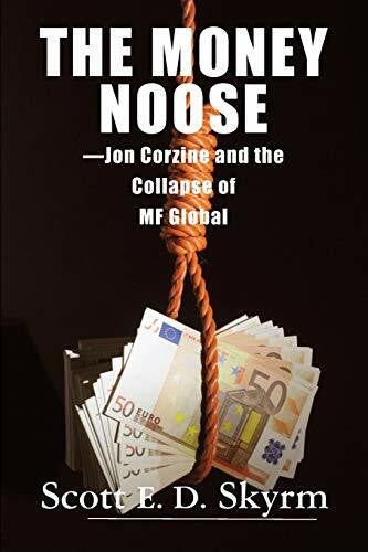 Skyrm, Scott The Money Noose: Jon Corzine and the Collapse of MF Global