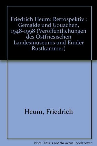 Eichhorn, Helmut Friedrich Heum: Retrospektive. Gemälde und Gouachen 1948-1998 (Veröffentlichungen des Ostfriesischen Landesmuseums und Emder Rüstkammer)