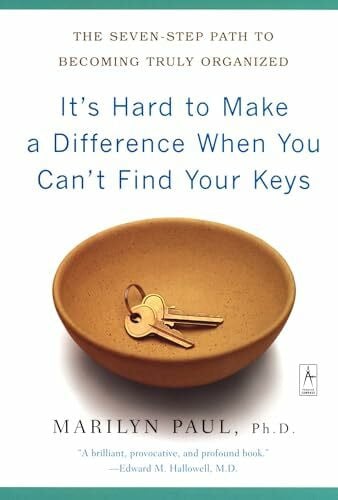 Paul, Marilyn Byfield It's Hard to Make a Difference When You Can't Find Your Keys: The Seven-Step Path to Becoming Truly Organized (Compass)