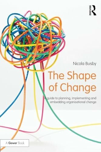 Busby, Nicola The Shape of Change: A guide to planning, implementing and embedding organisational change (500 Tips)