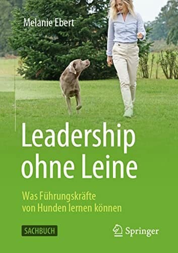 Ebert, Melanie Leadership ohne Leine: Was Führungskräfte von Hunden lernen können