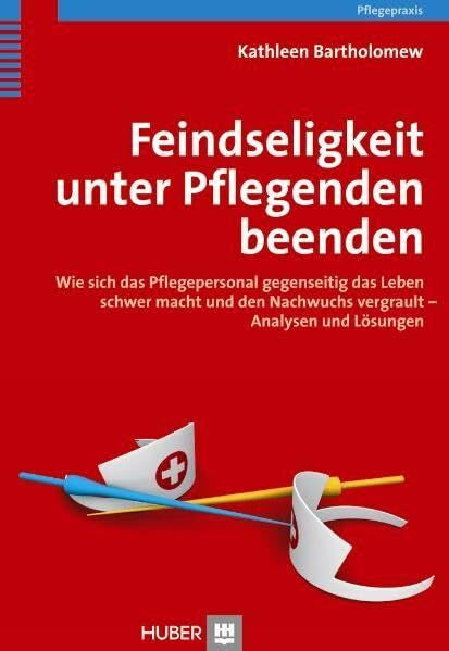 BÃ¶rger, Heide Feindseligkeit unter Pflegenden beenden: Wie sich das Pflegepersonal gegenseitig das Leben schwer macht und den Nachwuchs vergrault - Analysen und LÃ¶sungen