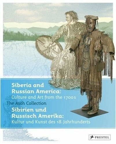 Krüger, Gundolf Siberia and Russian America: Culture and Art from the 1700s: The Asch Collection Göttingen. Sibirien und Russisch-Amerika: Kultur und Kunst des 18. ... Die Sammlung Asch, Göttingen. Dtsch.-Engl.