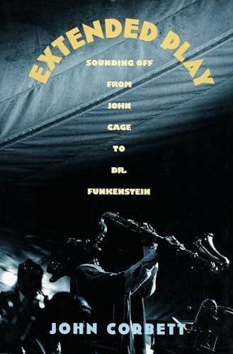 Corbett, John Extended Play: Sounding Off from John Cage to Dr. Funkenstein