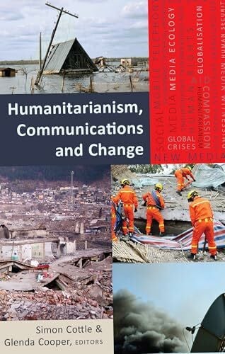 Cooper, Glenda Humanitarianism, Communications and Change (Global Crises and the Media, Band 19)