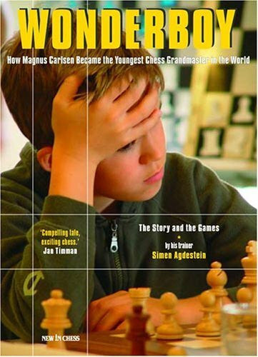 Agdestein, Simen Wonderboy: How Magnus Carlson Became the Youngest Chess Grandmaster in the World