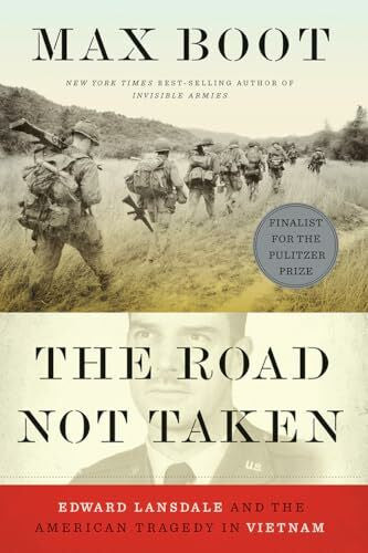 Boot, Max The Road Not Taken: Edward Lansdale and the American Tragedy in Vietnam