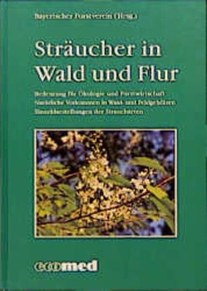 Bayerischer Forstverein StrÃ¤ucher in Wald und Flur: Bedeutung fÃ¼r Ãkologie und Forstwirtschaft. NatÃ¼rliche Vorkommen in Wald- und FeldgehÃ¶lz. Einzeldarstellung der Straucharten (ecomed Medizin & Biowissenschaften)