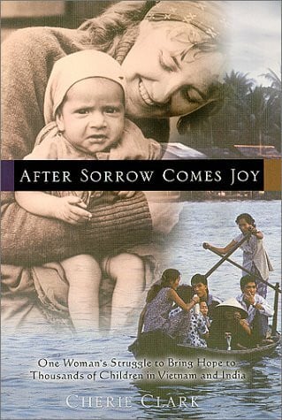 cherie-clark After Sorrow Comes Joy: One Woman's Struggle to Bring Hope to Thousands of Children in Vietnam and India