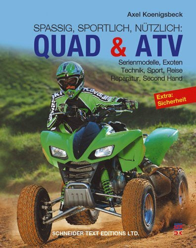 Koenigsbeck, Axel Quad & ATV: Serienmodelle, Exoten, Technik, Sport, Reise, Reparatur, Second Hand: Serienmodelle, Exoten, Sport, Reise, Fahrtechnik, Zulassung, ... Sicherheit. Spassig, sportlich, nützlich