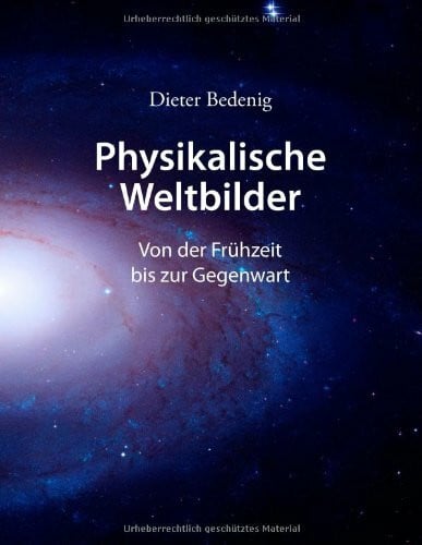 Physikalische Weltbilder: Von der FrÃ¼hzeit bis zur Gegenwart
