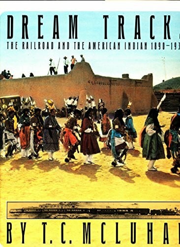 McLuhan, T. C. Dream Tracks: Railroad and the American Indian, 1890-1930