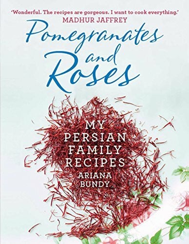 Bundy, Ariana Pomegranates and Roses: My Persian Family Recipes