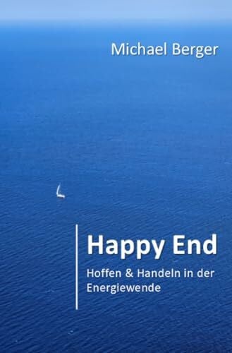 Berger, Michael Happy End: Hoffen & Handeln in der Energiewende: Hoffen & Handeln in der Energiewende