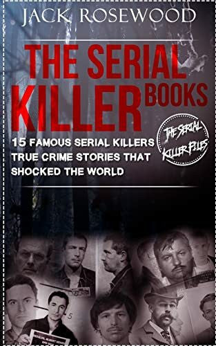 Walker, Dwayne The Serial Killer Books: 15 Famous Serial Killers True Crime Stories That Shocked The World (The Serial Killer Files, Band 1)