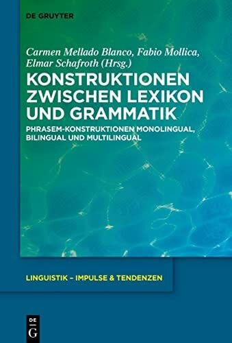 Schafroth, Elmar Konstruktionen zwischen Lexikon und Grammatik: Phrasem-Konstruktionen monolingual, bilingual und multilingual (Linguistik – Impulse & Tendenzen, 101, Band 101)