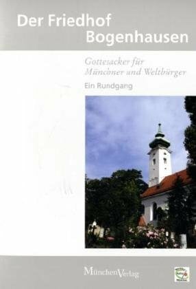 Betten, Lioba Der Friedhof Bogenhausen: Gottesacker für Münchner und Weltbürger Ein Rundgang