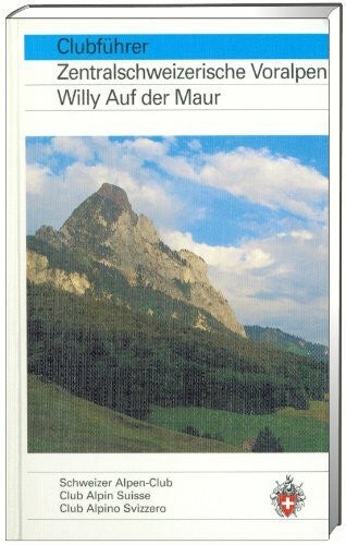 Maur Clubführer Zentralschweizerische Voralpen: Schwyzer Voralpen. Unterwaldner Voralpen. Pilatus-Schrattenflue-Kette (Alpinführer / Clubführer)
