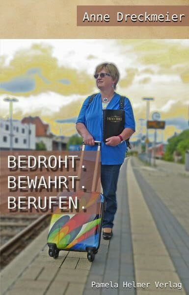 Dreckmeier, Anne Bedroht. Bewahrt. Berufen.: Erfahrungen eines Lebens mit Gott