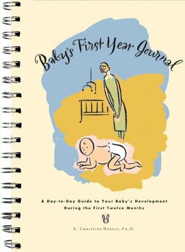 Harris, A. Christine Baby's First Year Journal: A Day-to-Day Guide to Your Baby's Development During the First Twelve Months