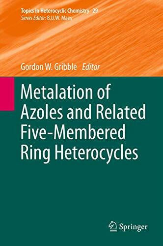 Gribble, Gordon W. Metalation of Azoles and Related Five-Membered Ring Heterocycles (Topics in Heterocyclic Chemistry, 29, Band 29)