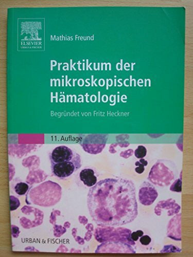 Freund, Mathias Praktikum der mikroskopischen HÃ¤matologie: BegrÃ¼ndet von Fritz Heckner