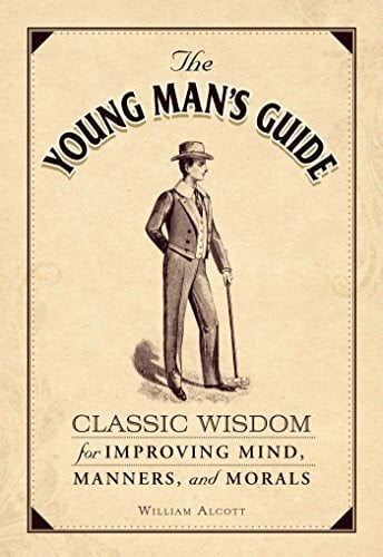 Alcott, William The Young Man's Guide: Classic Wisdom for Improving Mind, Manners, and Morals