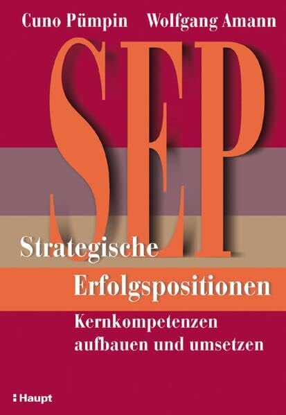 Amann, Wolfgang SEP - Strategische Erfolgspositionen: Kernkompetenzen aufbauen und umsetzen