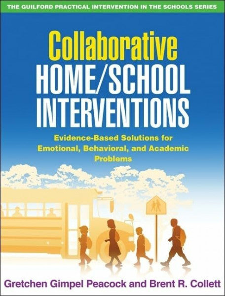 Collett, Brent R. Collaborative Home/School Interventions: Evidence-Based Solutions for Emotional, Behavioral, and Academic Problems (The Guilford Practical Intervention in Schools Series)