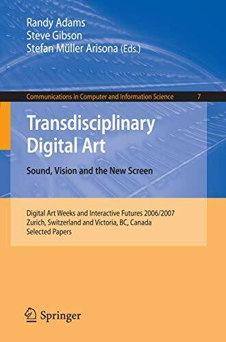 Müller Arisona, Stefan Transdisciplinary Digital Art: Sound, Vision and the New Screen (Communications in Computer and Information Science, 7, Band 7)