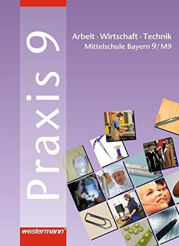 Gmelch, Andreas Praxis. Arbeit - Wirtschaft - Technik für Hauptschulen in Bayern: Praxis - AWT: Arbeit - Wirtschaft - Technik für Haupt- und Mittelschulen in Bayern: Schülerband 9