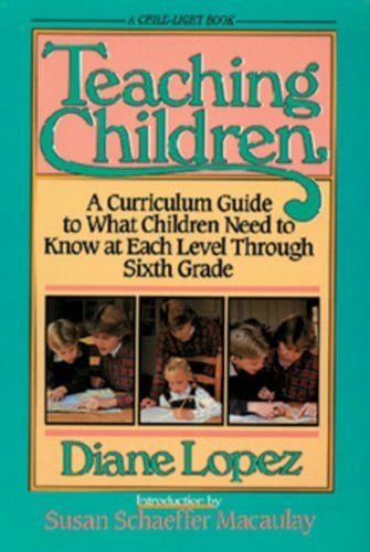 Lopez, Diane D. Teaching Children: A Curriculum Guide to What Children Need to Know at Each Level Through Sixth Grade