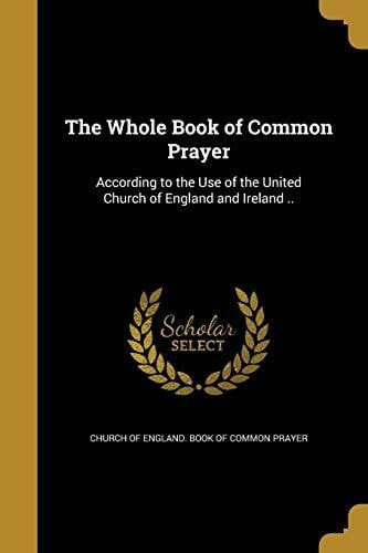 Church of England Book of Common Prayer The Whole Book of Common Prayer
