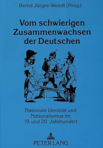 Bernd JÃ¼rgen Wendt Vom schwierigen Zusammenwachsen der Deutschen: Nationale IdentitÃ¤t und Nationalismus im 19. und 20. Jahrhundert