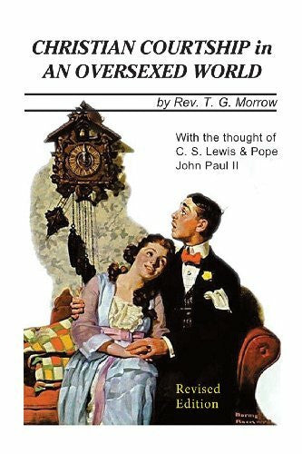 Morrow, Rev. Thomas G Christian Courtship in An Oversexed World: Revised Edition