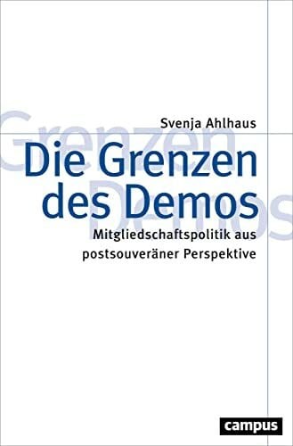 Ahlhaus, Svenja Die Grenzen des Demos: Mitgliedschaftspolitik aus postsouverÃ¤ner Perspektive (Theorie und Gesellschaft, 84)