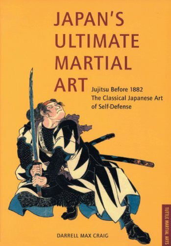 Craig, Darrell Max Japan's Ultimate Martial Art: Jujitsu Before 1882 the Classical Japanese Art of Self-Defense