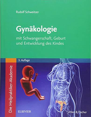 Schweitzer, Rudolf Die Heilpraktiker-Akademie. Gynäkologie: mit Schwangerschaft, Geburt und Entwicklung des Kindes