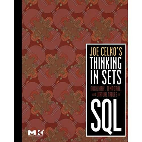 Celko, Joe Joe Celko's Thinking in Sets: Auxiliary, Temporal, and Virtual Tables in SQL (The Morgan Kaufmann Series in Data Management Systems)