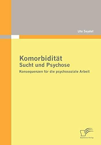 Seydel, Ute Komorbidität - Sucht und Psychose: Konsequenzen für die psychosoziale Arbeit