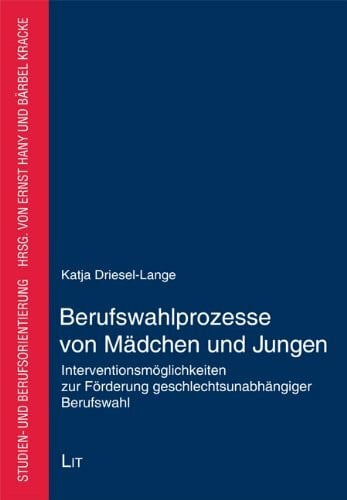 Driesel-Lange, Katja Berufswahlprozesse von Mädchen und Jungen: Interventionsmöglichkeiten zur Förderung geschlechtsunabhängiger Berufswahl