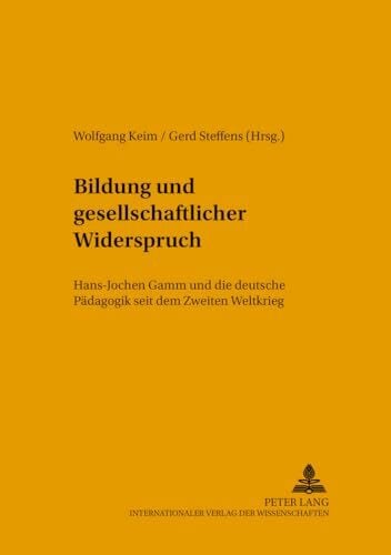 Steffens, Gerd Bildung und gesellschaftlicher Widerspruch: Hans-Jochen Gamm und die deutsche Pädagogik seit dem Zweiten Weltkrieg (Studien zur Bildungsreform, Band 48)