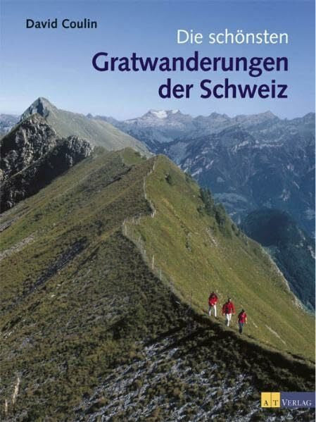 Coulin, David Die schönsten Gratwanderungen der Schweiz