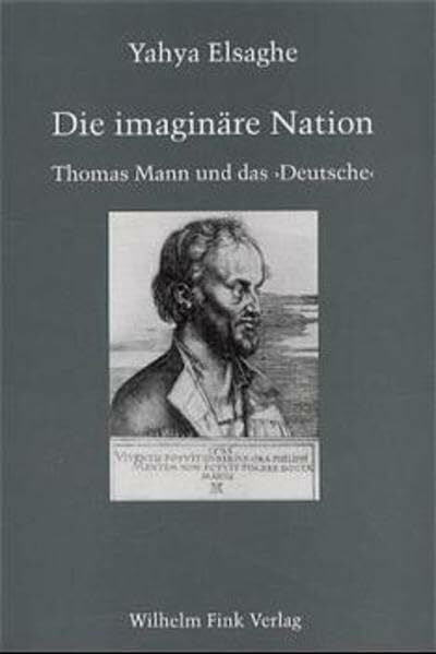 Elsaghe, Yahya Die imaginäre Nation: Thomas Mann und das 'Deutsche'